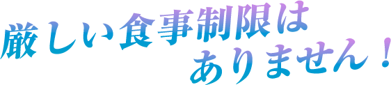 厳しい食事制限はありません！
